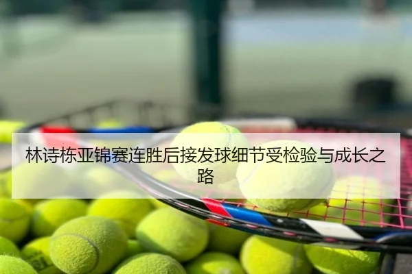 林诗栋亚锦赛连胜后接发球细节受检验与成长之路